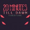20 Minutes Till Dawn